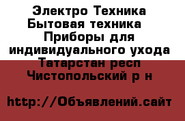 Электро-Техника Бытовая техника - Приборы для индивидуального ухода. Татарстан респ.,Чистопольский р-н